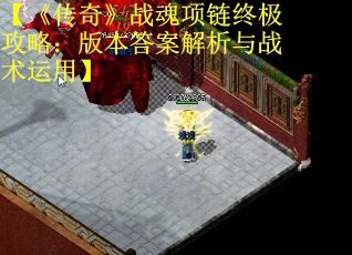 【《传奇》战魂项链终极攻略：版本答案解析与战术运用】 第2张