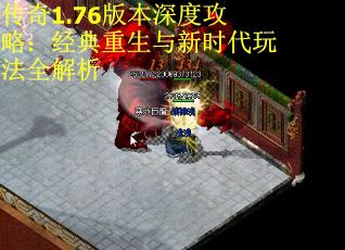 传奇1.76版本深度攻略：经典重生与新时代玩法全解析 第1张