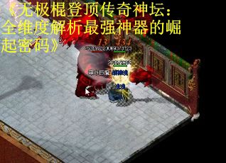 《无极棍登顶传奇神坛：全维度解析最强神器的崛起密码》 第1张