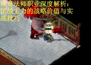 传奇法师职业深度解析：团战主力的战略价值与实战技巧 第3张