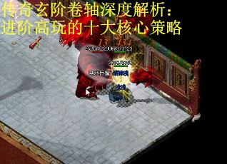 传奇玄阶卷轴深度解析：进阶高玩的十大核心策略