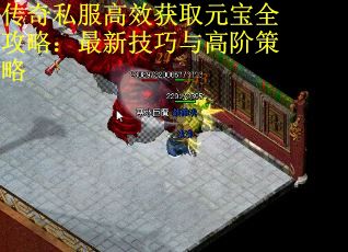 传奇私服高效获取元宝全攻略：最新技巧与高阶策略 第1张