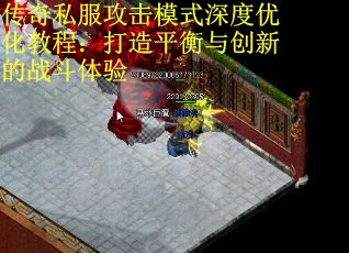 传奇私服攻击模式深度优化教程：打造平衡与创新的战斗体验 第1张