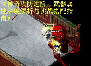《传奇攻防进阶：武器属性深度解析与实战搭配指南》
