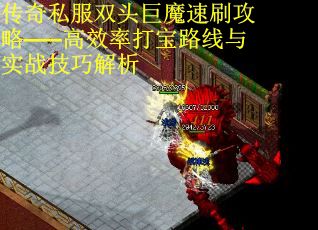 传奇私服双头巨魔速刷攻略——高效率打宝路线与实战技巧解析 第3张