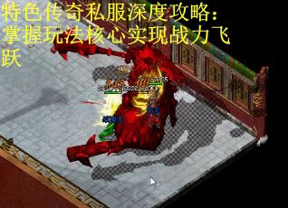 特色传奇私服深度攻略：掌握玩法核心实现战力飞跃 第1张