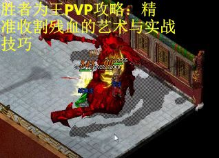 胜者为王PVP攻略：精准收割残血的艺术与实战技巧
