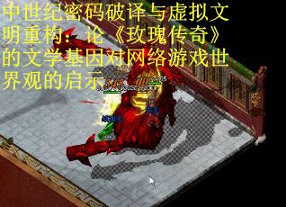中世纪密码破译与虚拟文明重构：论《玫瑰传奇》的文学基因对网络游戏世界观的启示 第2张